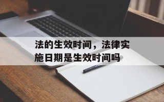 法的生效时间，法律实施日期是生效时间吗