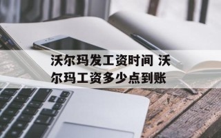 沃尔玛发工资时间 沃尔玛工资多少点到账