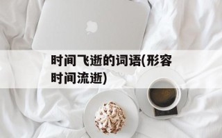 时间飞逝的词语(形容时间流逝)