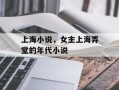 上海小说，女主上海弄堂的年代小说