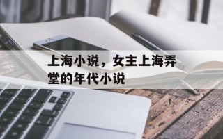 上海小说，女主上海弄堂的年代小说