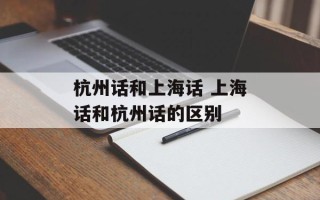 杭州话和上海话 上海话和杭州话的区别