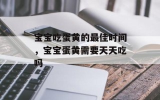宝宝吃蛋黄的最佳时间，宝宝蛋黄需要天天吃吗