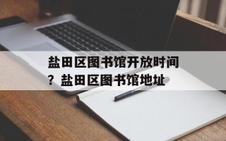 盐田区图书馆开放时间？盐田区图书馆地址