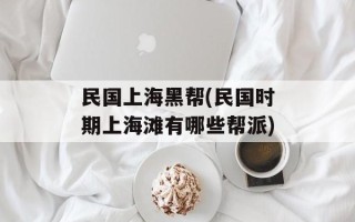民国上海黑帮(民国时期上海滩有哪些帮派)