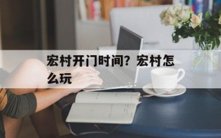宏村开门时间？宏村怎么玩