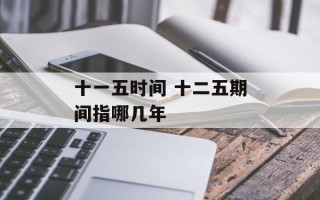 十一五时间 十二五期间指哪几年