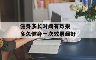 健身多长时间有效果 多久健身一次效果最好