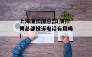 上海康师傅总部(康师傅总部投诉电话有用吗)