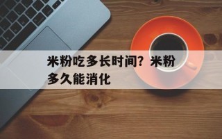 米粉吃多长时间？米粉多久能消化