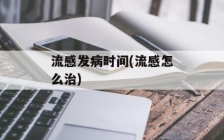 流感发病时间(流感怎么治)