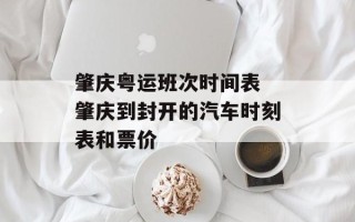 肇庆粤运班次时间表 肇庆到封开的汽车时刻表和票价