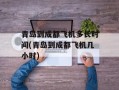 青岛到成都飞机多长时间(青岛到成都飞机几小时)