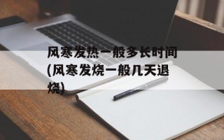 风寒发热一般多长时间(风寒发烧一般几天退烧)