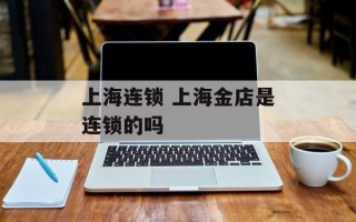 上海连锁 上海金店是连锁的吗