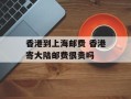 香港到上海邮费 香港寄大陆邮费很贵吗