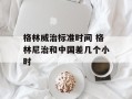 格林威治标准时间 格林尼治和中国差几个小时