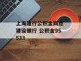 上海建行公积金网点 建设银行 公积金95533