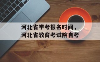 河北省学考报名时间，河北省教育考试院自考