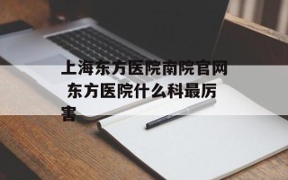 上海东方医院南院官网 东方医院什么科最厉害