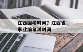 江西国考时间？江西省事业编考试时间