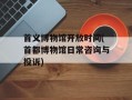 首义博物馆开放时间(首都博物馆日常咨询与投诉)