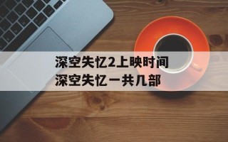深空失忆2上映时间 深空失忆一共几部