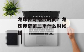 龙珠传奇播放时间？龙珠传奇第二季什么时候播