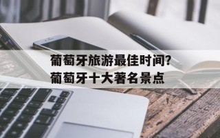 葡萄牙旅游最佳时间？葡萄牙十大著名景点