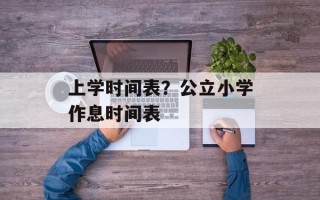 上学时间表？公立小学作息时间表