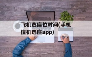 飞机选座位时间(手机值机选座app)