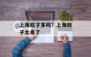 上海蚊子多吗？上海蚊子太毒了
