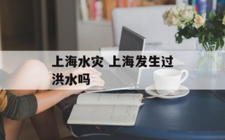 上海水灾 上海发生过洪水吗