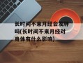 长时间不来月经会发胖吗(长时间不来月经对身体有什么影响)