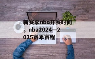 新赛季nba开赛时间，nba2024—2025赛季赛程