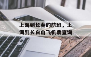 上海到长春的航班，上海到长白山飞机票查询
