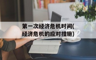 第一次经济危机时间(经济危机的应对措施)