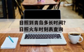 日照到青岛多长时间？日照火车时刻表查询