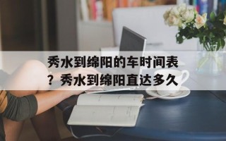 秀水到绵阳的车时间表？秀水到绵阳直达多久