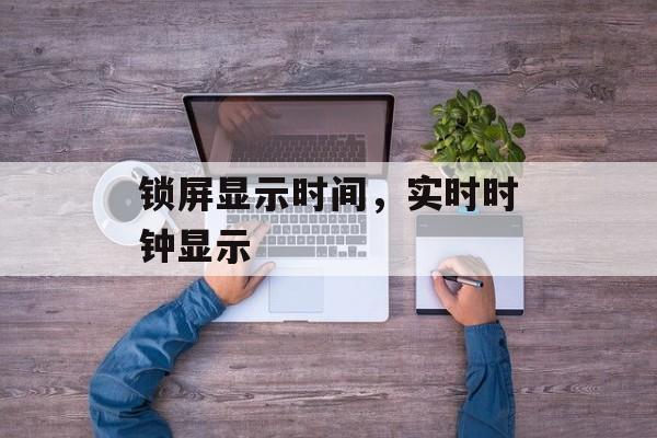 锁屏显示时间，实时时钟显示-第1张图片-