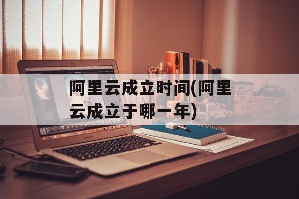 阿里云成立时间(阿里云成立于哪一年)-第1张图片-