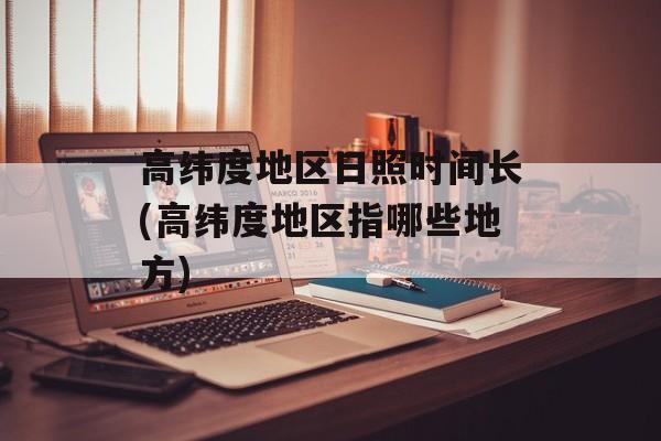高纬度地区日照时间长(高纬度地区指哪些地方)-第1张图片-
