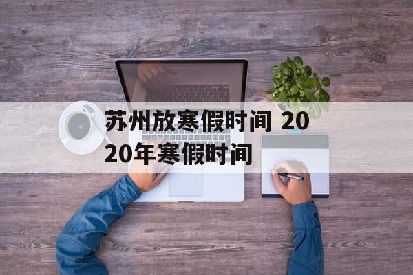 苏州放寒假时间 2020年寒假时间-第1张图片-