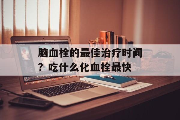 脑血栓的最佳治疗时间？吃什么化血栓最快-第1张图片-