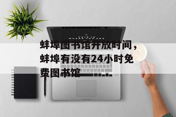 蚌埠图书馆开放时间，蚌埠有没有24小时免费图书馆-第1张图片-