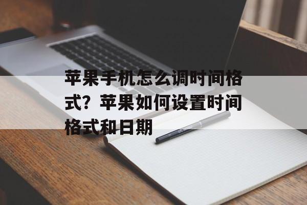 苹果手机怎么调时间格式？苹果如何设置时间格式和日期-第1张图片-