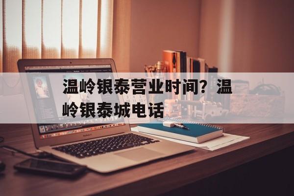 温岭银泰营业时间？温岭银泰城电话-第1张图片-