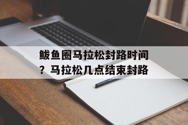 鲅鱼圈马拉松封路时间？马拉松几点结束封路-第1张图片-