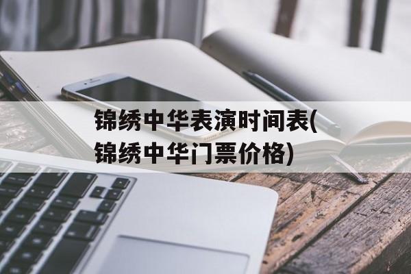 锦绣中华表演时间表(锦绣中华门票价格)-第1张图片-
