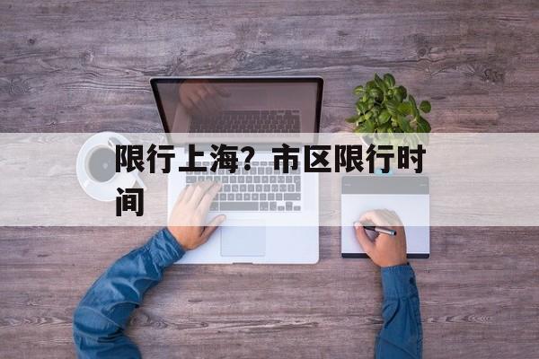 限行上海？市区限行时间-第1张图片-